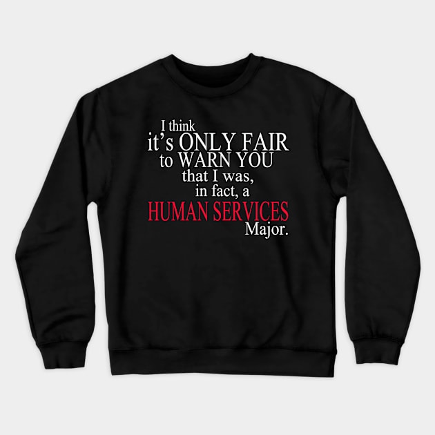 I Think It’s Only Fair To Warn You That I Was, In Fact, A Human Services Major Crewneck Sweatshirt by delbertjacques